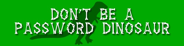 don't be a password dinosaur